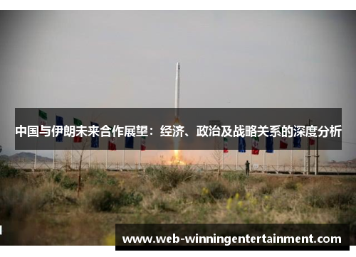 中国与伊朗未来合作展望：经济、政治及战略关系的深度分析