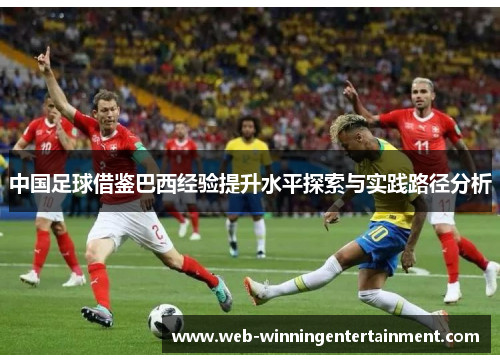 中国足球借鉴巴西经验提升水平探索与实践路径分析